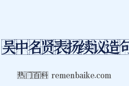 吴中名贤表扬续议造句是什么意思的图片